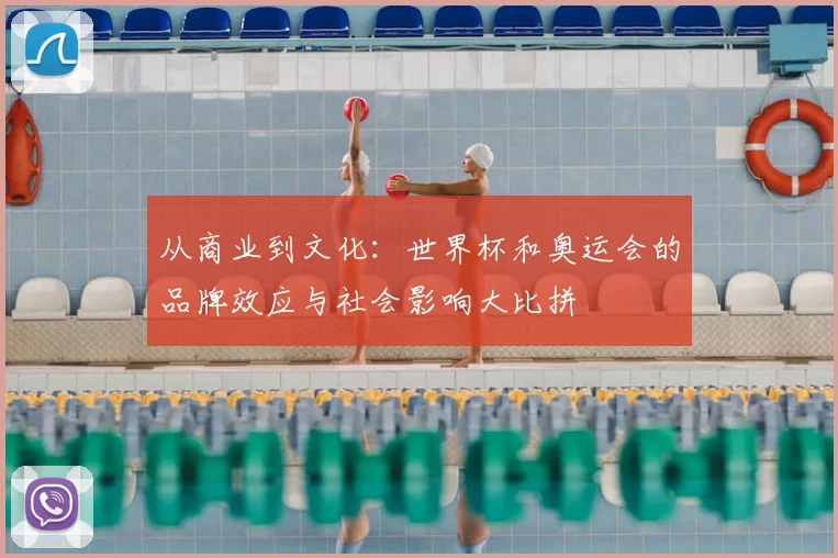 从商业到文化：世界杯和奥运会的品牌效应与社会影响大比拼