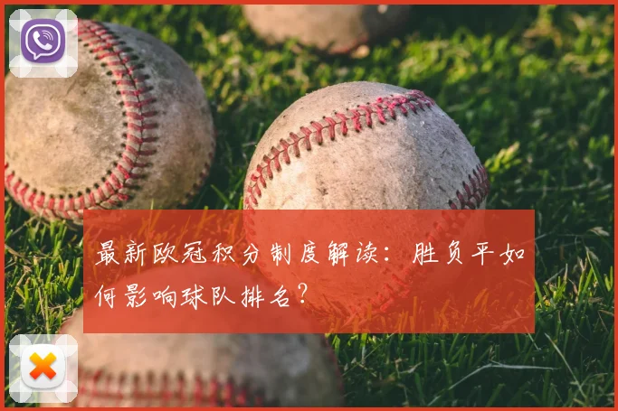 最新欧冠积分制度解读：胜负平如何影响球队排名？