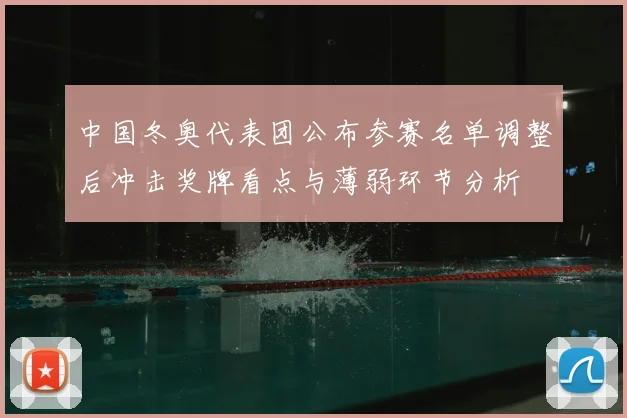 中国冬奥代表团公布参赛名单调整后冲击奖牌看点与薄弱环节分析