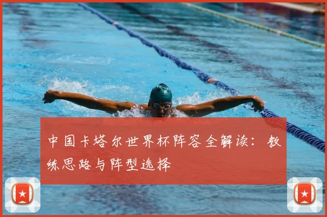 中国卡塔尔世界杯阵容全解读：教练思路与阵型选择
