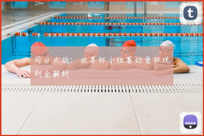 同分大战：世界杯小组赛的晋级规则全解析